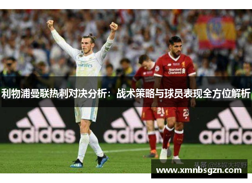 利物浦曼联热刺对决分析：战术策略与球员表现全方位解析