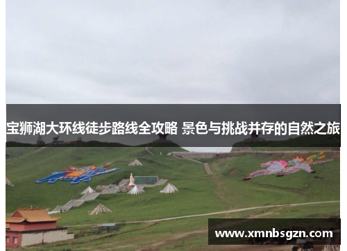 宝狮湖大环线徒步路线全攻略 景色与挑战并存的自然之旅