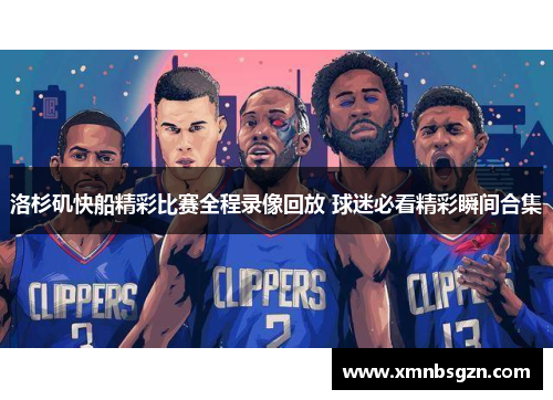 洛杉矶快船精彩比赛全程录像回放 球迷必看精彩瞬间合集