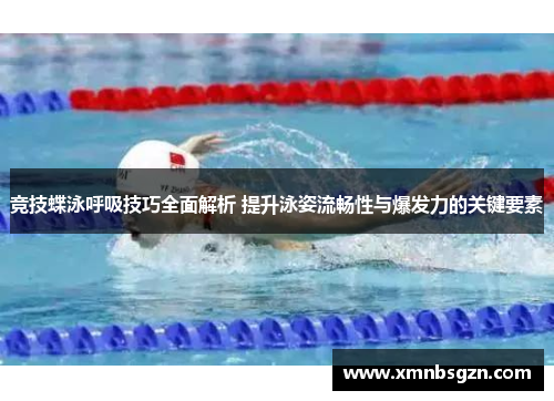 竞技蝶泳呼吸技巧全面解析 提升泳姿流畅性与爆发力的关键要素