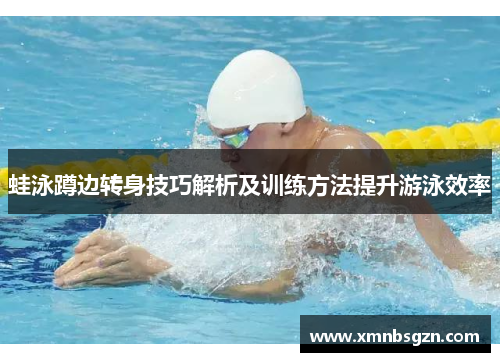 蛙泳蹲边转身技巧解析及训练方法提升游泳效率