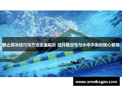 静止仰泳技巧与方法全面解析 提升稳定性与水中平衡的核心要领